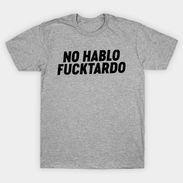 No Hablo FUCKtardo (Black) Funny T-Shirt by tervesea
